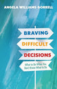 Braving Difficult Decisions: What to Do When You Don’t Know What to Do