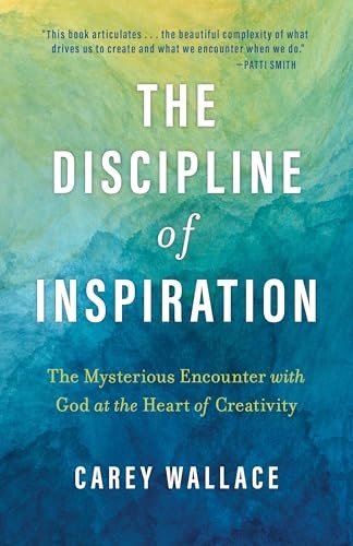 The Discipline of Inspiration: The Mysterious Encounter with God at the Heart of Creativity