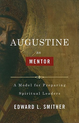 Augustine as Mentor: A Model For Preparing Spiritual Leaders