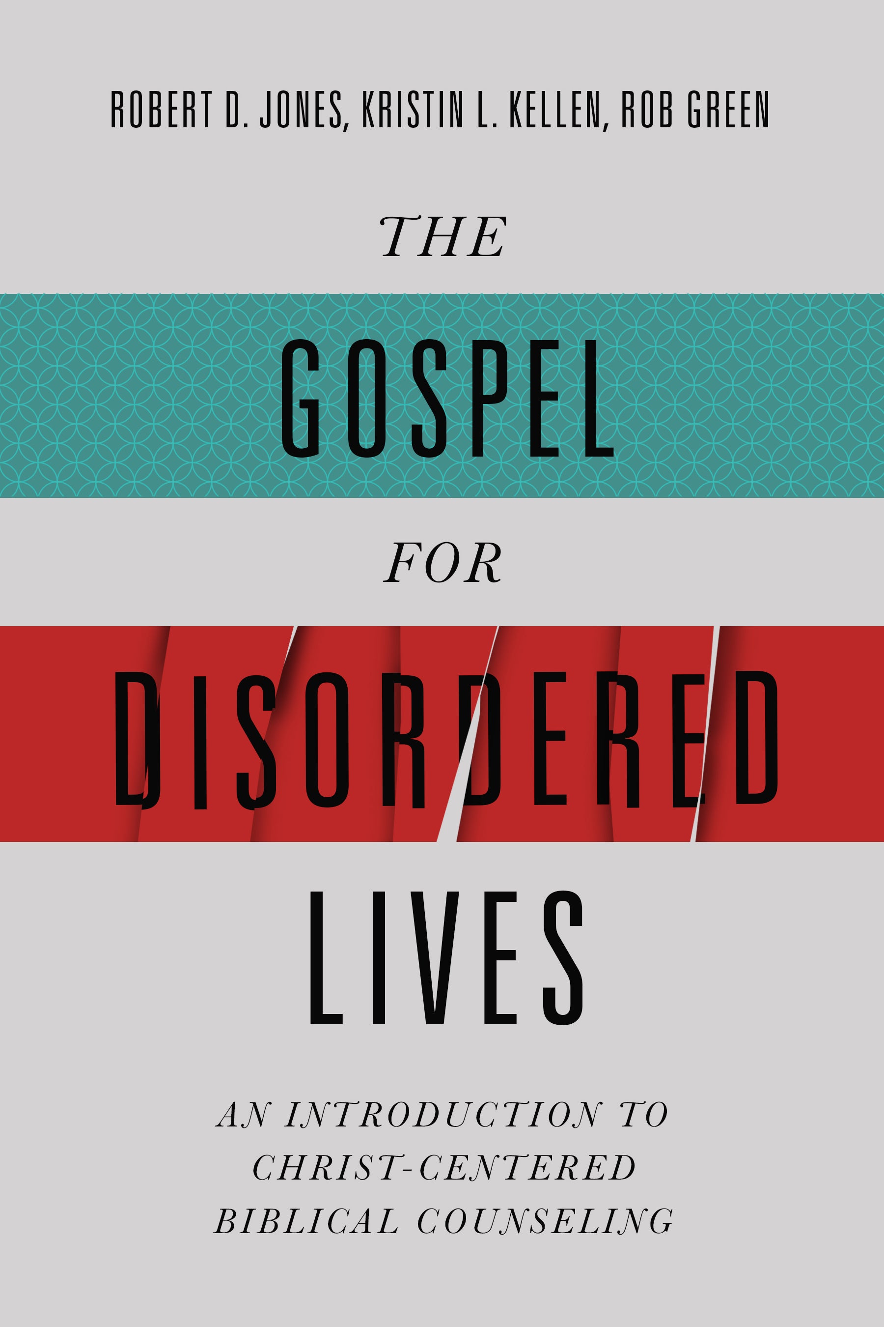The Gospel For Disordered Lives: An Introduction to Christ-Centered Biblical Counseling