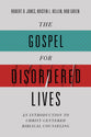 The Gospel For Disordered Lives: An Introduction to Christ-Centered Biblical Counseling