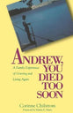 Andrew, You Died Too Soon: A Family Experience of Grieving and Living Again