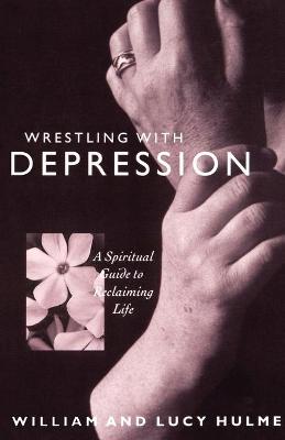Wrestling With Depression: A Spiritual Guide to Reclaiming Life