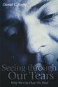 Seeing Through Our Tears: Why We Cry, How We Heal