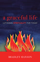 A Graceful Life: Lutheran Spirituality For Today