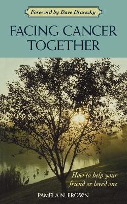 Facing Cancer Together: How to Help Your Friend Or Loved One