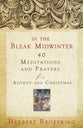 In the Bleak Midwinter: Forty Meditations and Prayers For Advent and Christmas