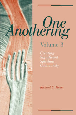 One Anothering: Creating Significant Spiritual Community (Vol 3)
