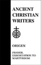 Prayer, Exhortation to Martyrdom (#19 in Ancient Christian Writers Series)