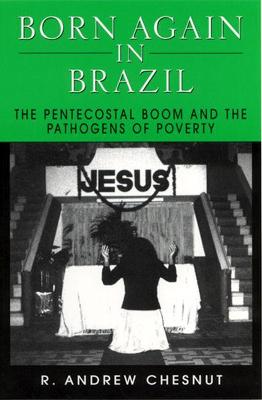 Born Again in Brazil: Pentecostal Boom and the Pathogens of Poverty