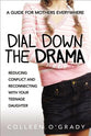 Dial Down the Drama: Reducing Conflict and Reconnecting With Your Teenage Daughter--A Guide For Mothers Everywhere