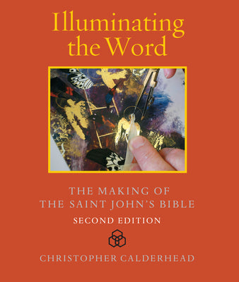 Illuminating the Word: The Making of the Saint John's Bible (Second Edition)