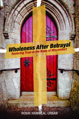 Wholeness After Betrayal: Restoring Trust in the Wake of Misconduct