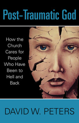Post-Traumatic God: How the Church Cares For People Who Have Been to Hell and Back