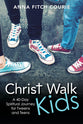 Christ Walk Kids: A 40-Day Spiritual Journey For Tweens and Teens