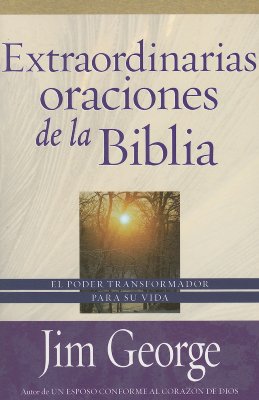 Extraordinarias Oraciones De La Biblia (The Remarkable Prayers Of The Bible) (Spanish)