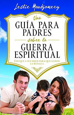 Una Guia Para Padres Sobre La Guerra Espiritual (A Parent's Guide To Spiritual Warfare) (Spanish)