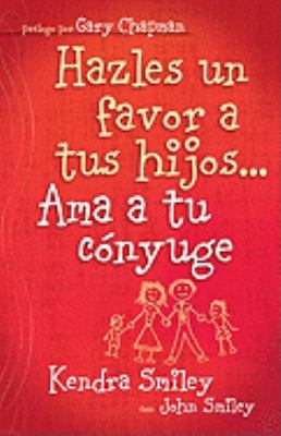 Hazles Un Favor a Tus Hijos...Ama a Tu Conyuge (Do Your Kids A Favour, Love Your Spouse) (Spanish)