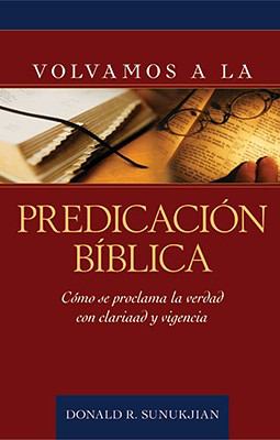 Volvamos a La Predicacion Biblica (Introduction To Biblical Preaching) (Spanish)