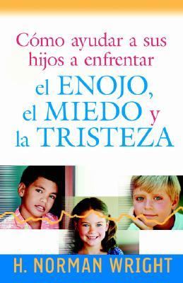 Como Ayudar a Sus Hijos a Enfrentar El Enojo, El Miedo Y La Tristeza (Helping Your Kids Deal With Anger, Fear, And Sadness) (Spanish)