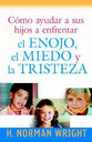 Como Ayudar a Sus Hijos a Enfrentar El Enojo, El Miedo Y La Tristeza (Helping Your Kids Deal With Anger, Fear, And Sadness) (Spanish)
