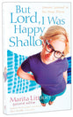 But Lord, I Was Happy Shallow