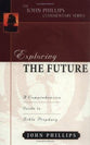 Exploring the Future (John Phillips Commentary Series)