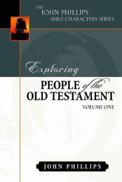 Exploring People of the Old Testament (Volume 1) (John Phillips Bible Characters Series)