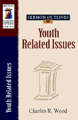 Youth Related Issues (Volume 1) (Wood Sermon Outline Series)