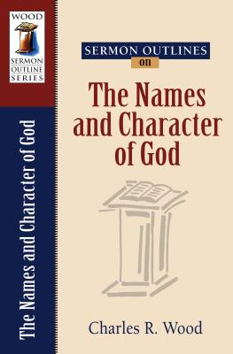 The Names and Character of God (Wood Sermon Outline Series)