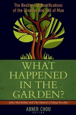 What Happened in the Garden?: The Reality and Ramifications of the Creation and Fall of Man