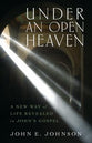 Under An Open Heaven: A New Way of Life Revealed in John's Gospel