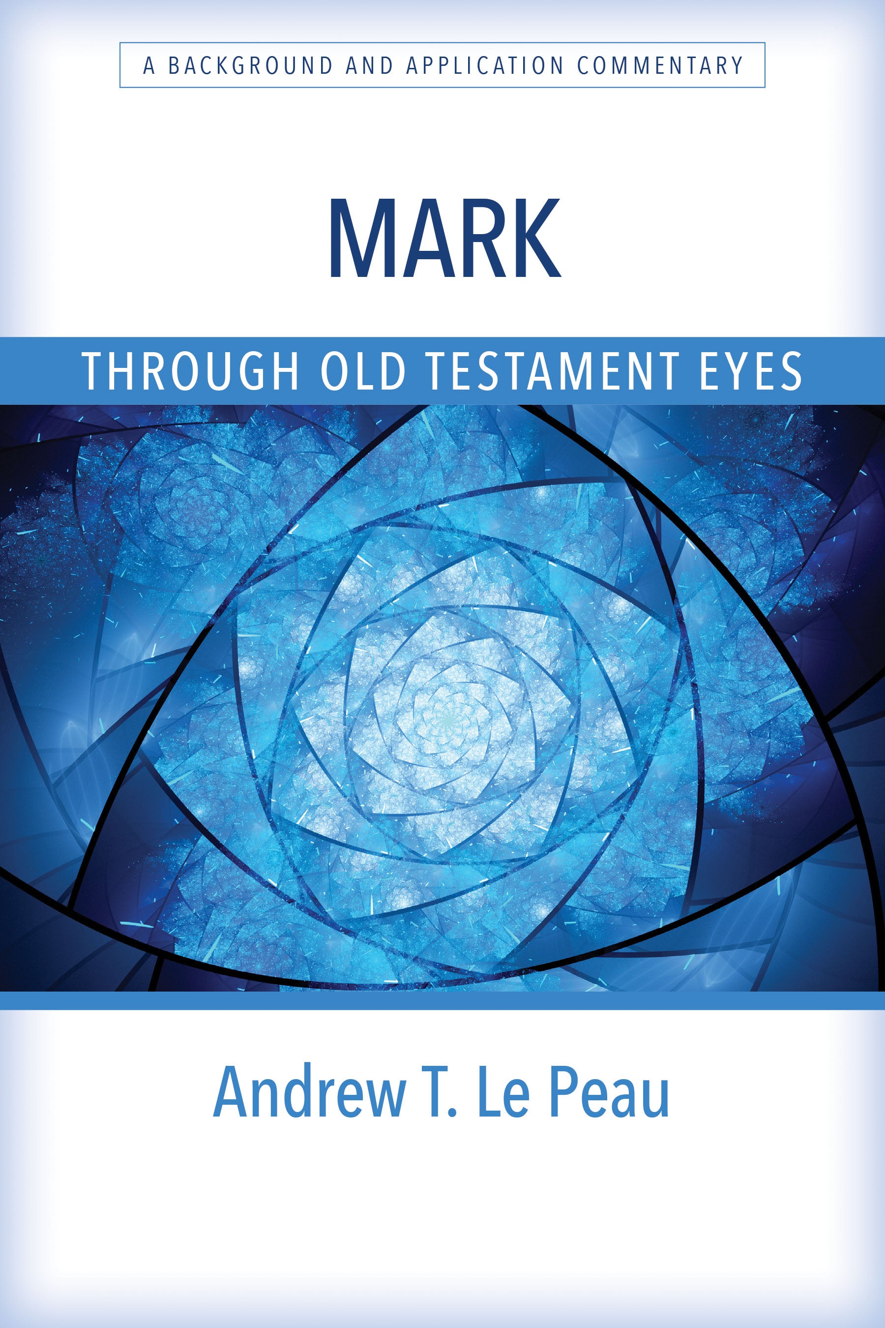 Mark: A Background and Application Commentary (Through Old Testament Eyes Series)