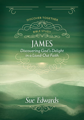 James - Discovering God's Delight in a Life-Out Faith (Discover Together Bible Study Series)