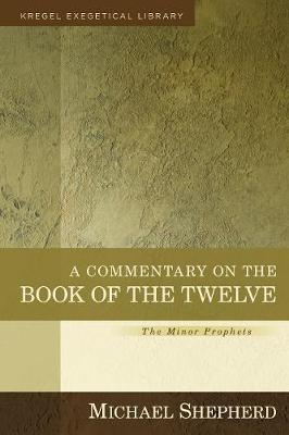 Commentary on the Book of the Twelve, a - the Minor Prophets (Kregel Exegetical Library Series)