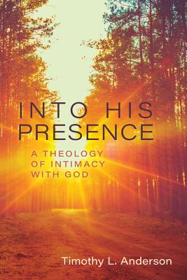 Into His Presence: A Theology of Intimacy With God
