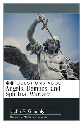 40 Questions About Angels, Demons, and Spiritual Warfare (40 Questions Series)