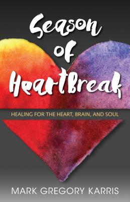 Season of Heartbreak: Healing For the Heart, Brain, and Soul