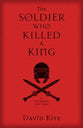 The Soldier Who Killed a King: A True Retelling of the Passion