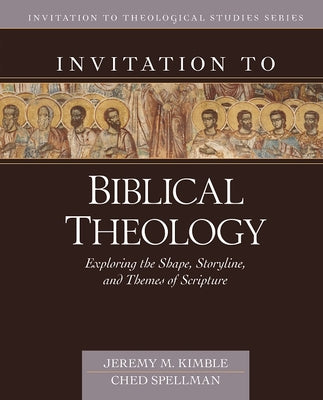 Invitation to Biblical Theology: Exploring the Shape, Storyline, and Themes of the Bible (Invitation To Theological Studies Series)