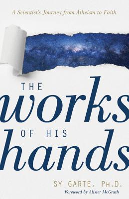 The Works of His Hands: A Scientist's Journey From Atheism to Faith