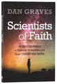 Scientists of Faith: Forty-Eight Biographies of Historic Scientists and Their Christian Faith