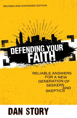 Defending Your Faith: Reliable Answers For a New Generation of Seekers and Skeptics