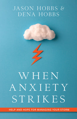 When Anxiety Strikes: Help and Hope For Managing Your Storm