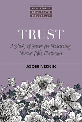 Trust: A Study of Joseph For Persevering Through Life's Challenges (Real People, Real Faith Bible Study Series)