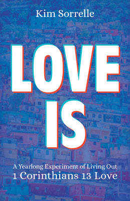 Love is: A Yearlong Experiment of Living Out 1 Corinthians 13 Love