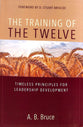 The Training of the Twelve: Timeless Principles For Leadership Development