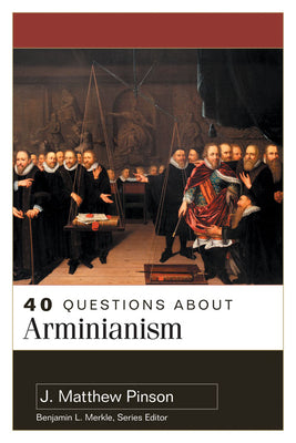 40 Questions About Arminianism (40 Questions Series)