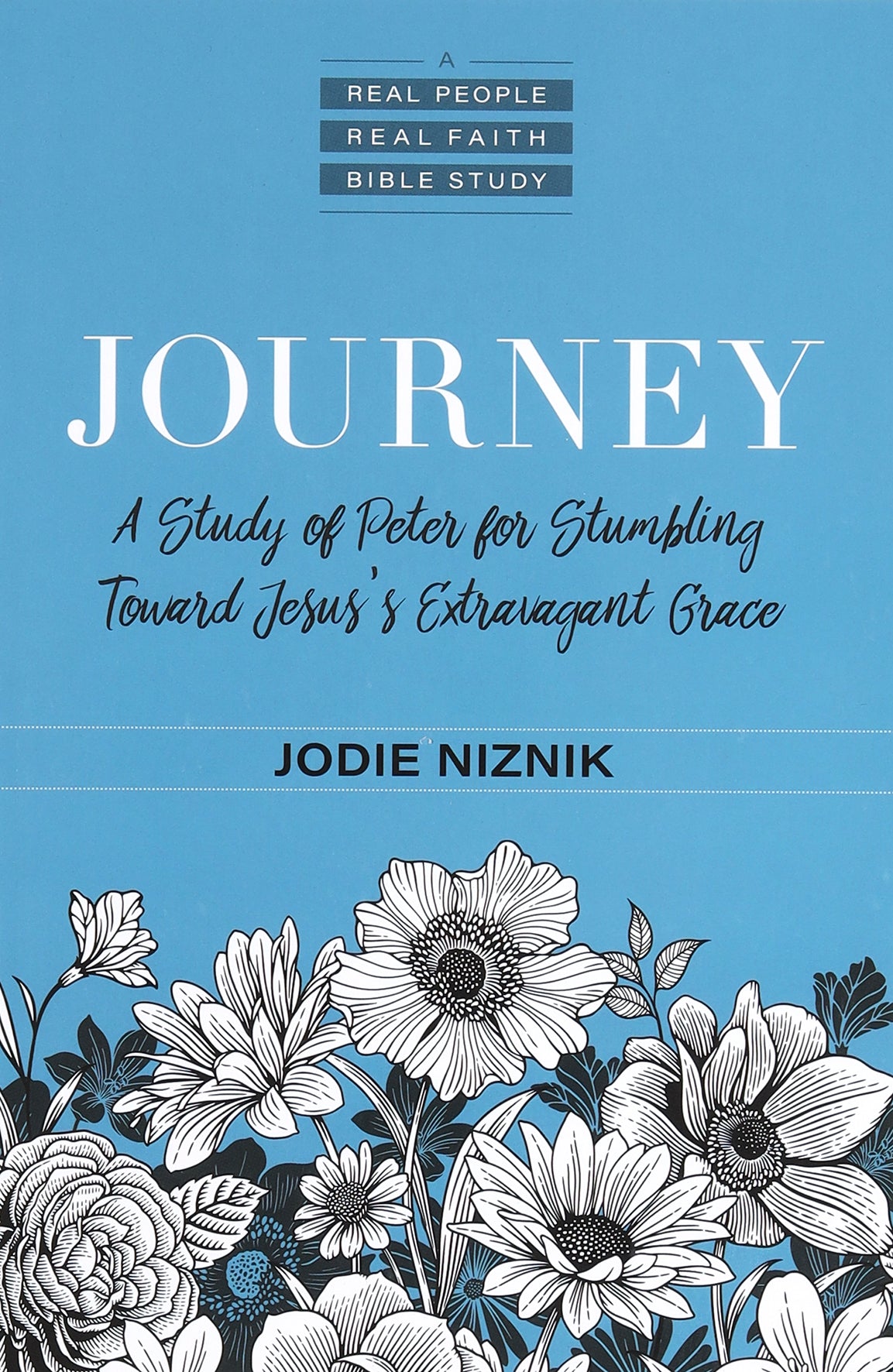 Journey: A Study of Peter For Stumbling Toward Jesus's Extravagant Grace (#04 in Real People, Real Faith Bible Study Series)