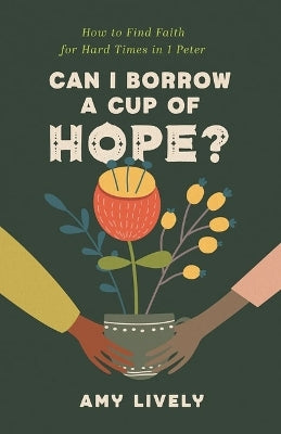 Can I Borrow a Cup of Hope?: How to Find Faith For Hard Times in 1 Peter